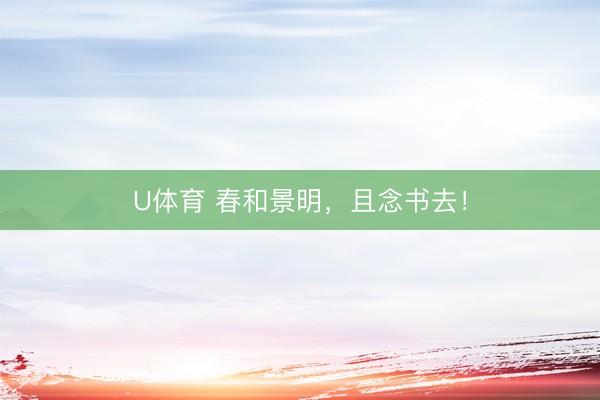 U体育 春和景明，且念书去！