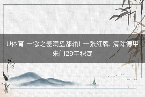 U体育 一念之差满盘都输! 一张红牌, 清除德甲朱门29年积淀