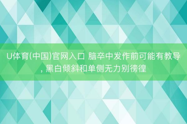 U体育(中国)官网入口 脑卒中发作前可能有教导, 黑白倾斜和单侧无力别徬徨