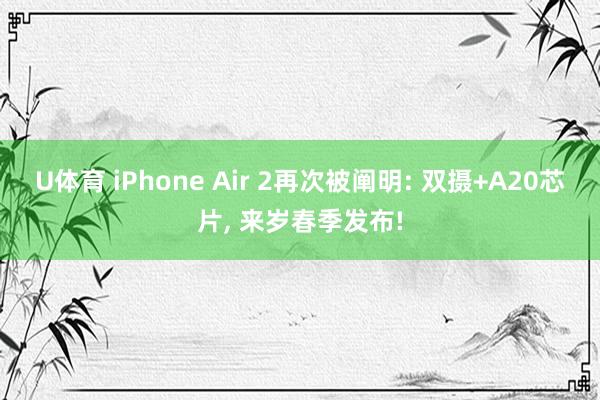 U体育 iPhone Air 2再次被阐明: 双摄+A20芯片, 来岁春季发布!